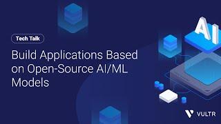 Tech Talk: Build Applications Based on Open-Source AI/ML Models