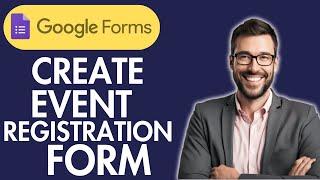 HOW TO CREATE GOOGLE FORMS FOR EVENT REGISTRATION- FULL GUIDE