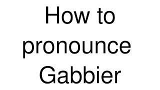 How to Pronounce correctly Gabbier