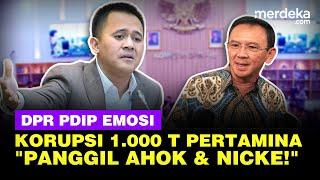 Mufti Komisi VI PDIP Keras, Korupsi Rp 1.000 Triliun Pertamina: Kita Panggil Ahok!