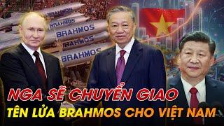 NGA SẼ CHUYỂN GIAO TÊN LỬA BRAHMOS CHO VIỆT NAM - TRUNG QUỐC HÃY COI CHỪNG!