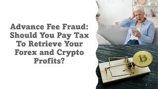 Advance Fee Fraud: Should You Pay Tax To Retrieve Your Forex and Crypto Profits?