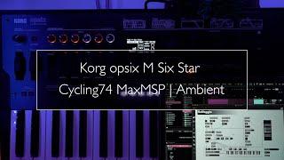 Korg opsix M Six Star & Cycling '74 Max/MSP | Ambient