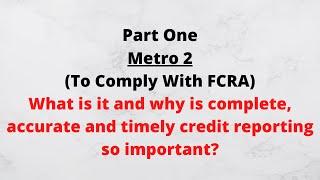 (Part One) -- Metro 2 -- how does this work with FCRA to make sure you have correct credit reports?