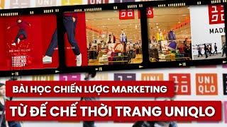 Trendline #03: Đế chế thời trang UNIQLO và bài học chiến lược Marketing chinh phục thị trường