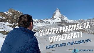 Glacier Paradise or Gornergrat?  Zermatt's Best Views