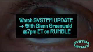 Watch System Update. Hosted by Glenn Greenwald on Rumble.