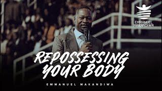 REPOSSESSING YOUR BODY | EMMANUEL MAKANDIWA