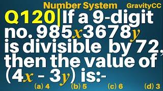 Q120 | If a 9 digit number 985x3678y is divisible by 72, then the value of 4x – 3y is