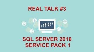 Real Talk #3: SQL Server 2016 Service Pack 1