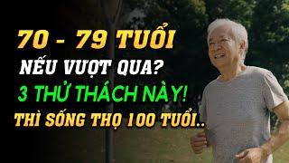 Bước Vào GIAI ĐOẠN 70 - 79 TUỔI NẾU VƯỢT QUA 3 THỬ THÁCH NÀY! Thì Sống Thọ 100 Tuổi Quý Vị Nhé