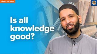 Is All Knowledge Good? | Khutbah by Dr. Omar Suleiman