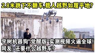 2.8米跳下不翻車，載人越野如履平地！宇樹機器狗“覺醒版”實測視頻火遍全球！網友感嘆：還要什麼越野車？