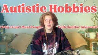 Autistic Hobbies (Why I Struggle To Meet People With Similar Interests)