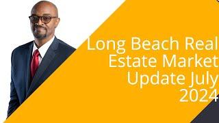 Long Beach Real Estate Market Update July 2024