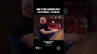 How to find a business idea? Oleg Vyshniakov — $130 million