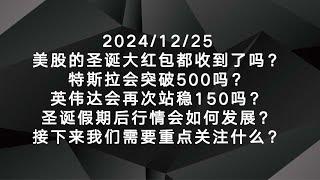 2024/12/25美股的圣诞大红包都收到了吗？特斯拉会突破500吗？英伟达会再次站稳150吗？圣诞假期后行情会如何发展？接下来我们需要重点关注什么？