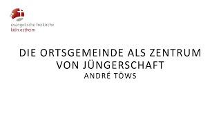 Die Ortsgemeinde als Zentrum von Jüngerschaft // André Töws