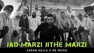 JAD MARZI JITHE MARZI - KARAN AUJLA X DK MUSIX