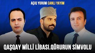 QAŞQAY MİLLİ LİBASI.QÜRURUN SİMVOLU | AÇIQ YORUM CANLI YAYIM