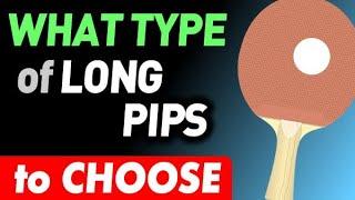 choosing LONG PIPS TYPE for close to table play, what kind of LONG PIMPLES to pick