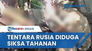 Aksi Kejam Diduga Tentara Rusia Siksa Tahanan Ukraina, Dipukuli Pakai Kapak dan Ditodong Senapan