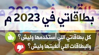 كل البطاقات اللي أستخدمها في ٢٠٢٣م، والبطاقات اللي ألغيتها وليش؟ بطاقاتي لداخل وخارج المملكة