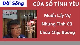 Cửa Sổ Tình Yêu: Muốn Lấy Vợ Nhưng Tình Cũ Chưa Chịu Buông | Tư Vấn Hôn Nhân Gia Đình