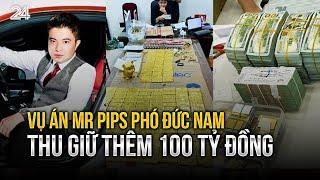 Vụ án Mr Pips Phó Đức Nam: Thu giữ thêm 100 tỷ đồng, tổng số tiền hơn 5.300 tỷ đồng | VTV24