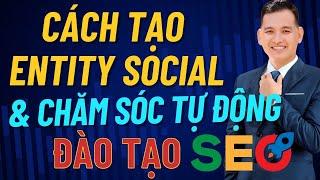 Cách Tạo Entity Social SEO Từ Khóa Lên Top Google - Cách Chăm Sóc Entity Social Tự Động (Bí Quyết)