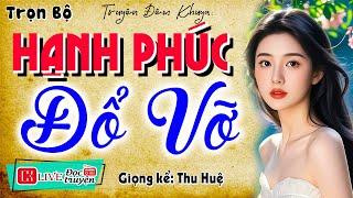 Hấp dẫn ngay từ đầu: " HẠNH PHÚC ĐỔ VỠ " - Full Tiểu thuyết hiện thực việt nam 2025