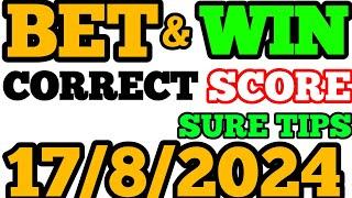 CORRECT SCORE PREDICTIONS TODAY 17/08/2024/FOOTBALL PREDICTIONS TODAY/SOCCER BETTING TIPS/SURE TIPS