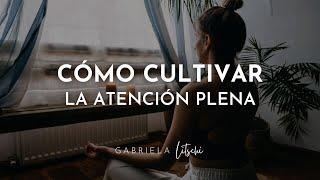 Cómo cultivar la Atención Plena en tu vida diaria  Thich Nhat Hanh