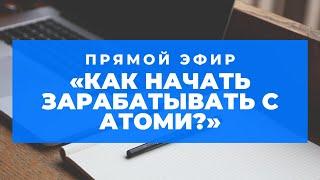 Прямой эфир «КАК НАЧАТЬ ЗАРАБАТЫВАТЬ С АТОМИ?»