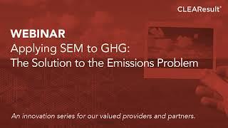 CLEAResult Webinar: Applying SEM to GHG - the Solution to the Emissions Problem