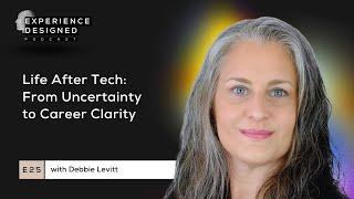 Life After Tech: From Uncertainty to Career Clarity with Debbie Levitt, Ep25