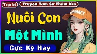 [ Trọn Bộ ] NUÔI CON MỘT MÌNH - Truyện Tâm Lý Xã Hội 2023 - Nghe Truyện Đêm Khuya Nghe Dễ Ngủ