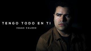 Tengo Todo En Ti - Isaac Valdez