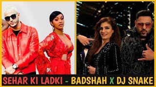 Sehar Ki Ladki - Badshah X DJ Snake