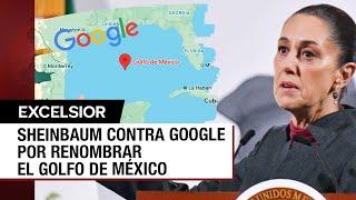 Sheinbaum amaga con demandar a Google por cambio de nombre al Golfo de México