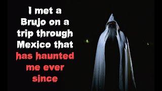 I met a Brujo on a trip through Mexico that has haunted me ever since - CREEPYPASTA - GHOST story