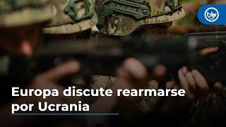 Armas nucleares y nuevas alianzas: Europa discute rearmarse por Ucrania