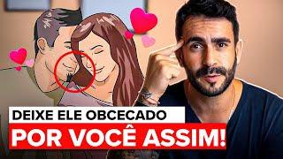 07 Passos para fazer um HOMEM ficar obcecado por VOCÊ!