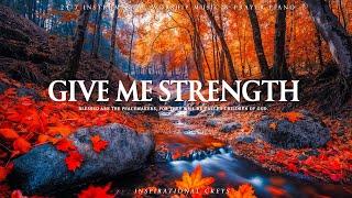 GIVE ME STRENGTH | Instrumental Worship and Scriptures with Nature | Inspirational CKEYS