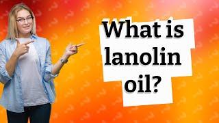 What is lanolin oil?