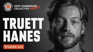 Truett Hanes | Keep Hammering Collective | Episode 123