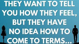  They want to tell you how they feel, but they have no idea how to come to terms...