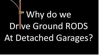 Why do we drive Ground Rods at Detached Garages?