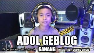 ADOL GEBLOG _ GANANG _ (Cover) _ Di Populerkan Oleh. Edo CM