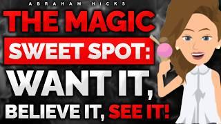 The Magic Sweet Spot: Want It and Believe It to See It 🪄 Abraham Hicks 2024